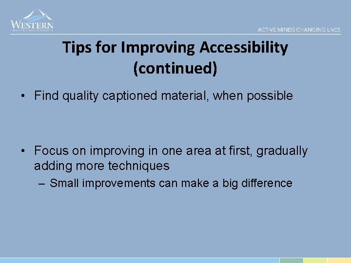 Tips for Improving Accessibility (continued) • Find quality captioned material, when possible • Focus