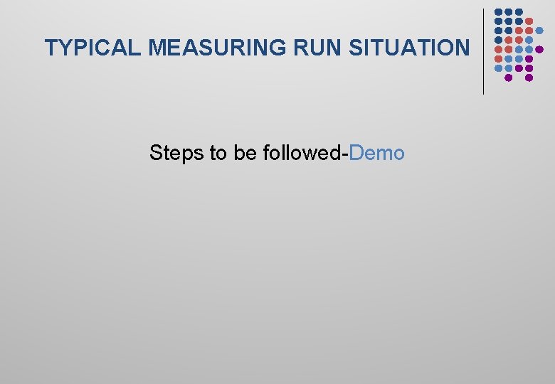 TYPICAL MEASURING RUN SITUATION Steps to be followed-Demo 