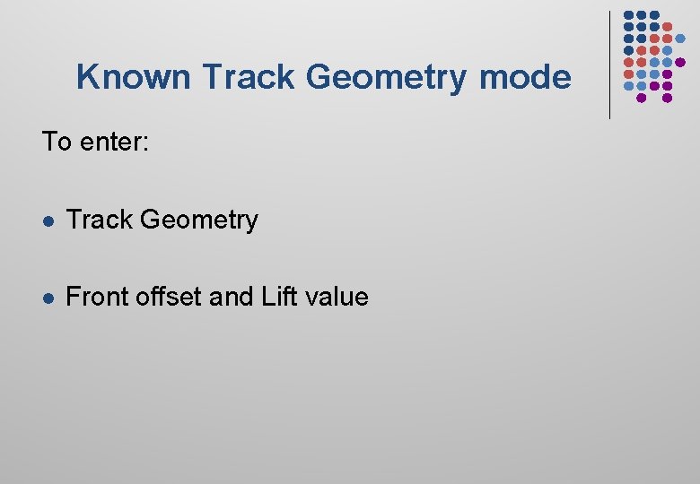 Known Track Geometry mode To enter: l Track Geometry l Front offset and Lift