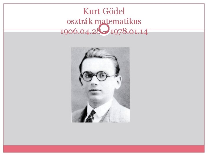 Kurt Gödel osztrák matematikus 1906. 04. 28 – 1978. 01. 14 