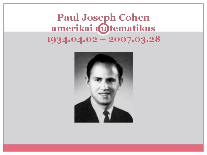 Paul Joseph Cohen amerikai matematikus 1934. 02 – 2007. 03. 28 