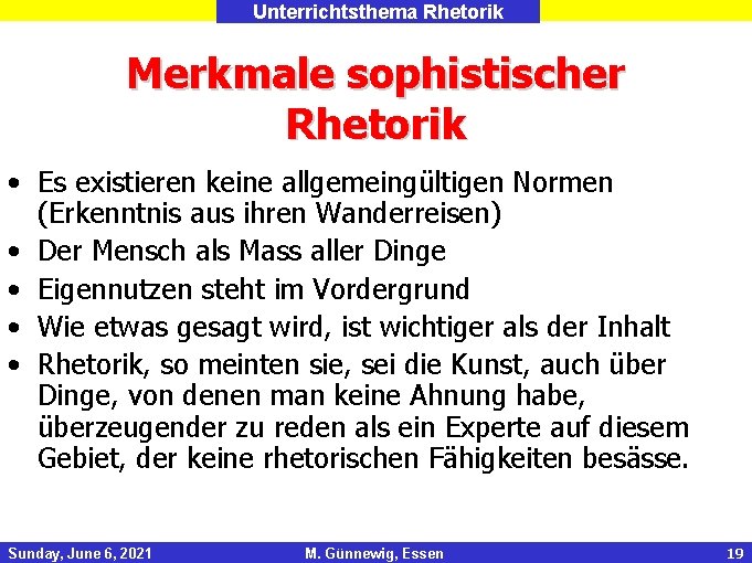 Unterrichtsthema Rhetorik Merkmale sophistischer Rhetorik • Es existieren keine allgemeingültigen Normen (Erkenntnis aus ihren