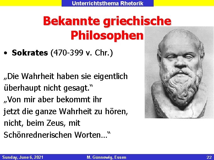 Unterrichtsthema Rhetorik Bekannte griechische Philosophen • Sokrates (470 -399 v. Chr. ) „Die Wahrheit