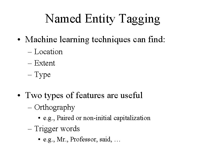 Named Entity Tagging • Machine learning techniques can find: – Location – Extent –