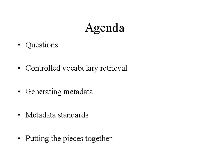 Agenda • Questions • Controlled vocabulary retrieval • Generating metadata • Metadata standards •