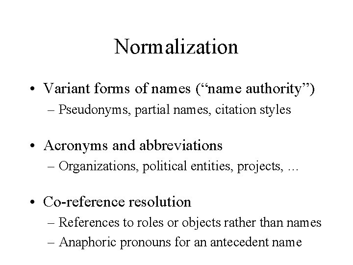 Normalization • Variant forms of names (“name authority”) – Pseudonyms, partial names, citation styles