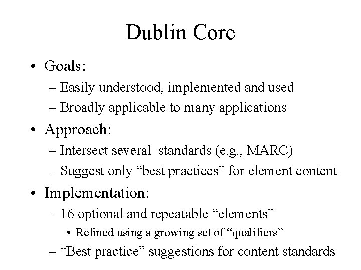 Dublin Core • Goals: – Easily understood, implemented and used – Broadly applicable to