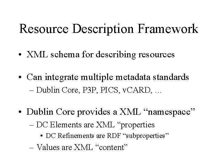 Resource Description Framework • XML schema for describing resources • Can integrate multiple metadata