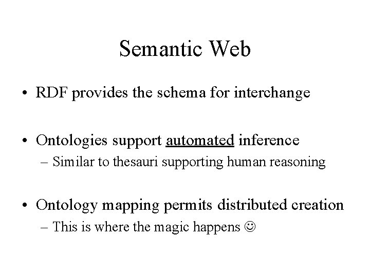 Semantic Web • RDF provides the schema for interchange • Ontologies support automated inference