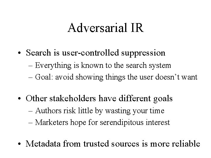 Adversarial IR • Search is user-controlled suppression – Everything is known to the search