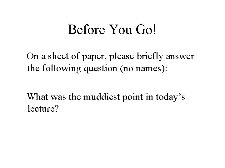 Before You Go! On a sheet of paper, please briefly answer the following question