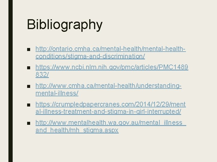 Bibliography ■ http: //ontario. cmha. ca/mental-healthconditions/stigma-and-discrimination/ ■ https: //www. ncbi. nlm. nih. gov/pmc/articles/PMC 1489