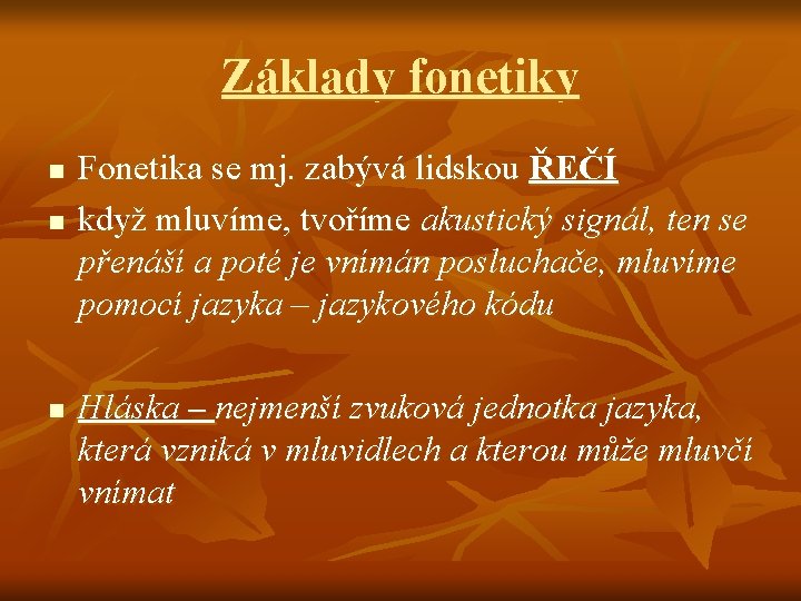 Základy fonetiky n n n Fonetika se mj. zabývá lidskou ŘEČÍ když mluvíme, tvoříme
