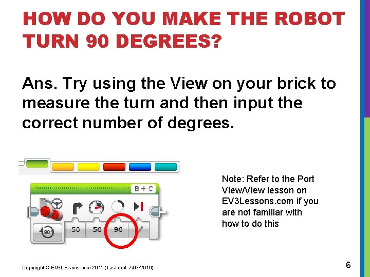 HOW DO YOU MAKE THE ROBOT TURN 90 DEGREES? Ans. Try using the View