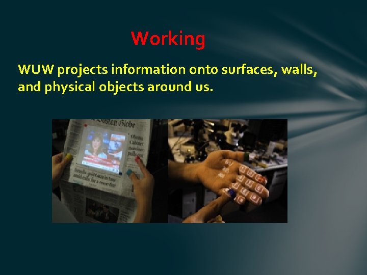 Working WUW projects information onto surfaces, walls, and physical objects around us. 