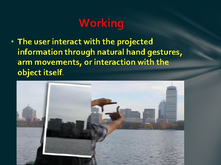 Working • The user interact with the projected information through natural hand gestures, arm