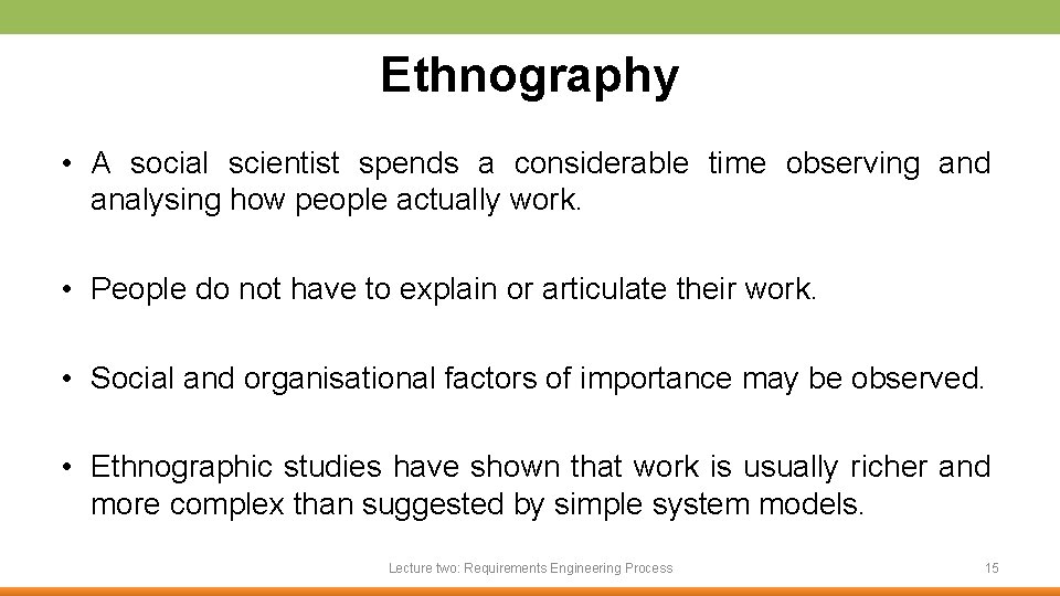 Ethnography • A social scientist spends a considerable time observing and analysing how people