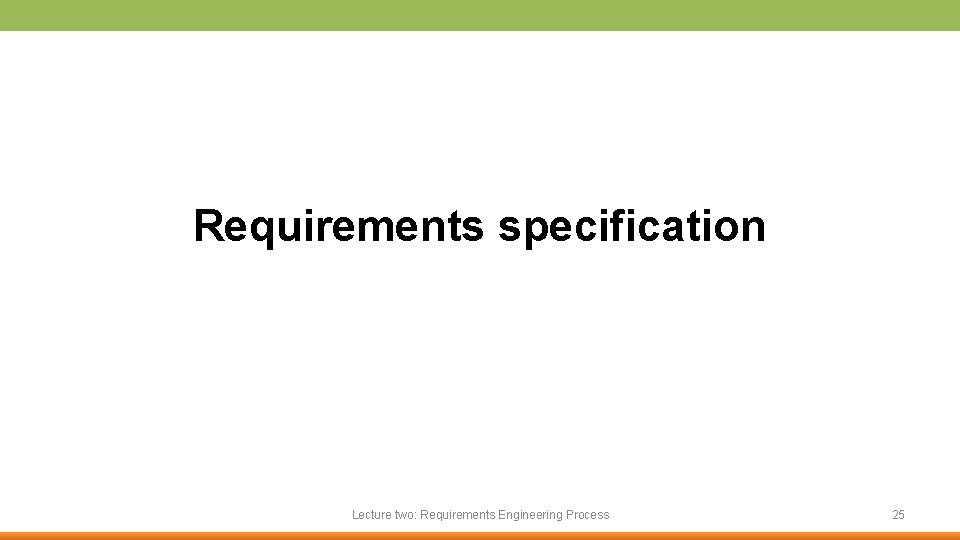 Requirements specification Lecture two: Requirements Engineering Process 25 