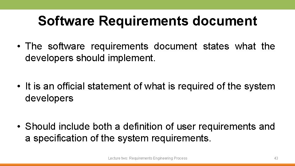 Software Requirements document • The software requirements document states what the developers should implement.