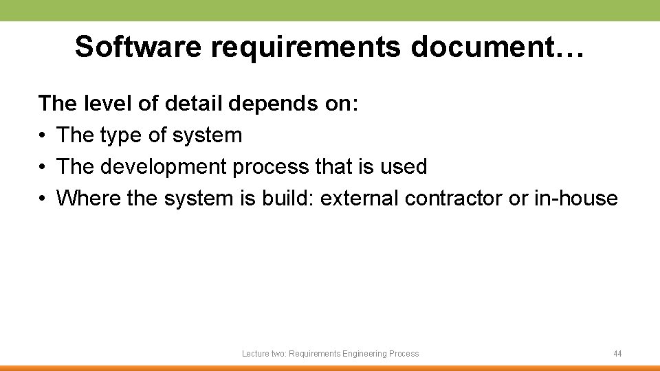 Software requirements document… The level of detail depends on: • The type of system