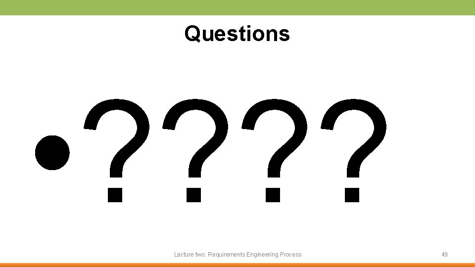 Questions • ? ? Lecture two: Requirements Engineering Process 49 
