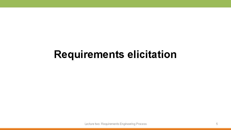 Requirements elicitation Lecture two: Requirements Engineering Process 5 