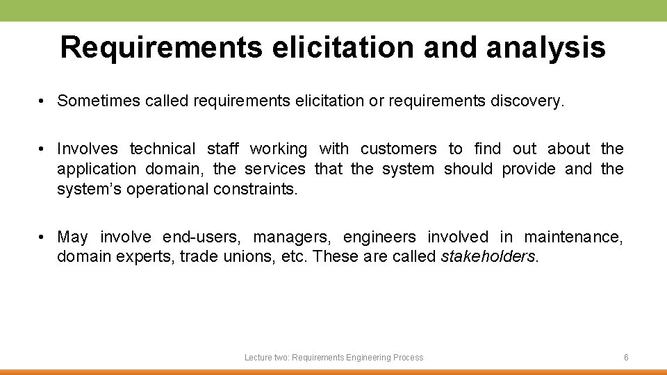 Requirements elicitation and analysis • Sometimes called requirements elicitation or requirements discovery. • Involves