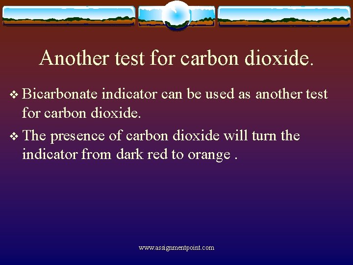 Another test for carbon dioxide. v Bicarbonate indicator can be used as another test