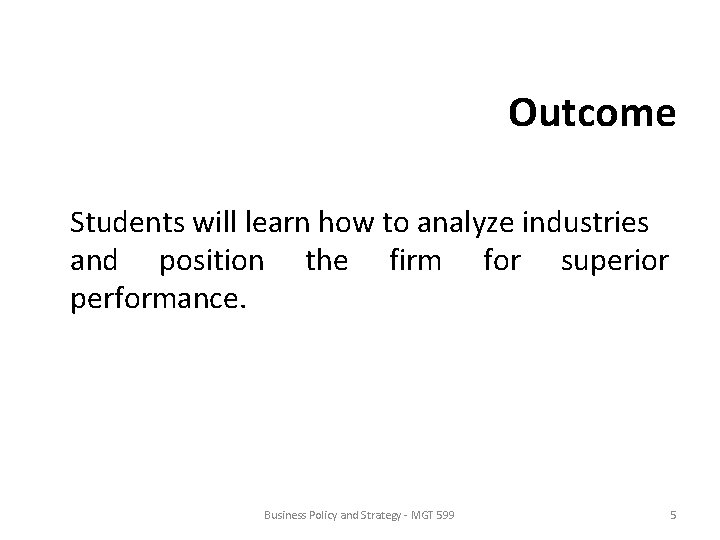 Outcome Students will learn how to analyze industries and position the firm for superior