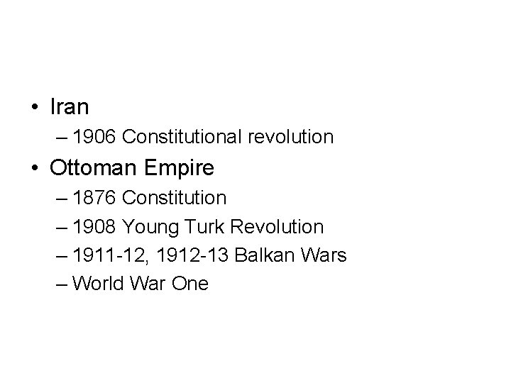  • Iran – 1906 Constitutional revolution • Ottoman Empire – 1876 Constitution –