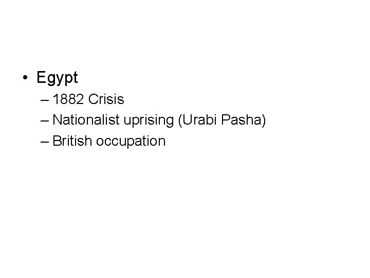  • Egypt – 1882 Crisis – Nationalist uprising (Urabi Pasha) – British occupation