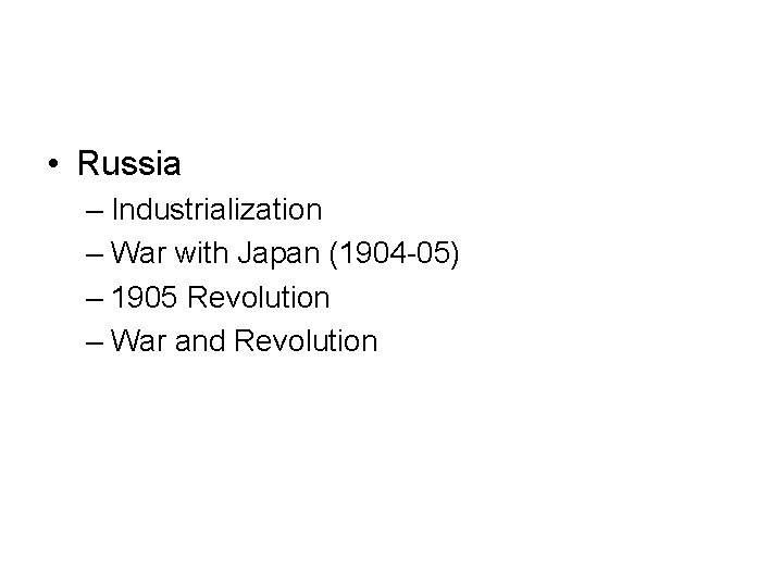  • Russia – Industrialization – War with Japan (1904 -05) – 1905 Revolution