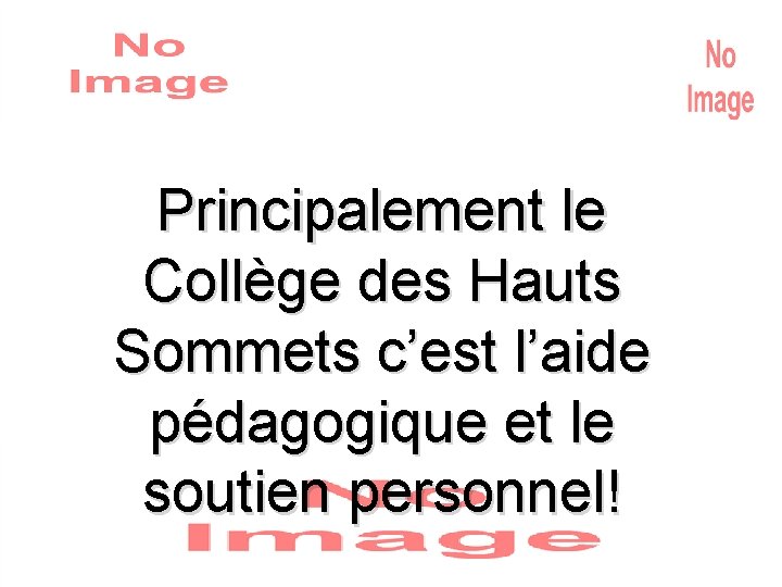 Principalement le Collège des Hauts Sommets c’est l’aide pédagogique et le soutien personnel! 