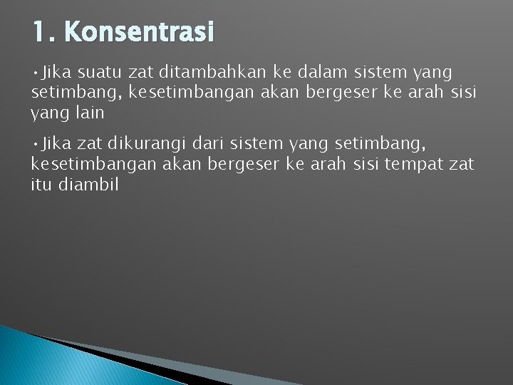 1. Konsentrasi • Jika suatu zat ditambahkan ke dalam sistem yang setimbang, kesetimbangan akan