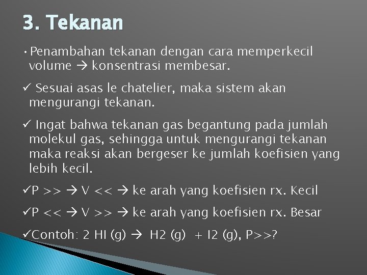 3. Tekanan • Penambahan tekanan dengan cara memperkecil volume konsentrasi membesar. ü Sesuai asas