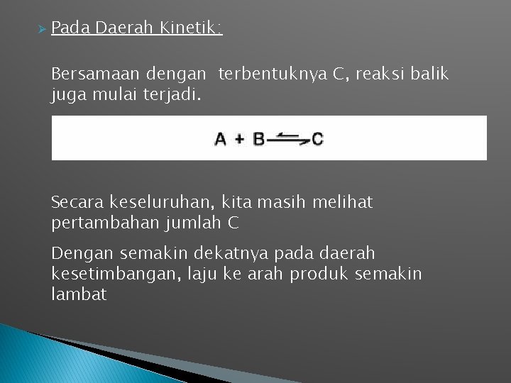 Ø Pada Daerah Kinetik: Bersamaan dengan terbentuknya C, reaksi balik juga mulai terjadi. Secara