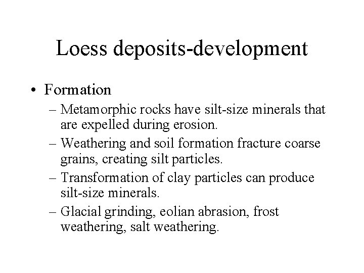 Loess deposits-development • Formation – Metamorphic rocks have silt-size minerals that are expelled during