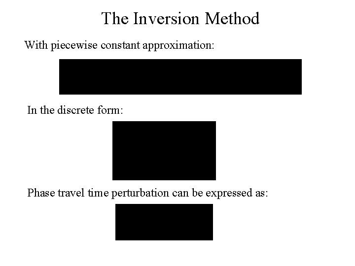 The Inversion Method With piecewise constant approximation: In the discrete form: Phase travel time