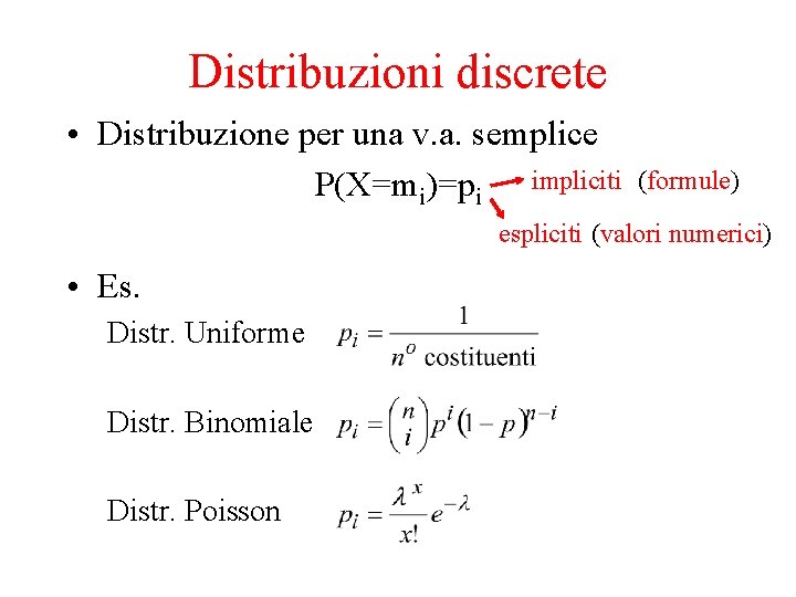 Distribuzioni discrete • Distribuzione per una v. a. semplice P(X=mi)=pi impliciti (formule) espliciti (valori