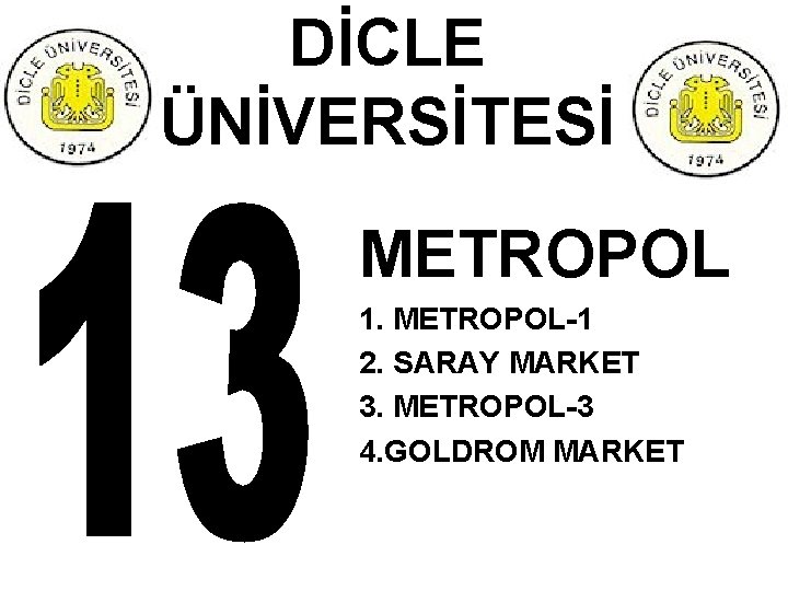 DİCLE ÜNİVERSİTESİ METROPOL 1. METROPOL-1 2. SARAY MARKET 3. METROPOL-3 4. GOLDROM MARKET 