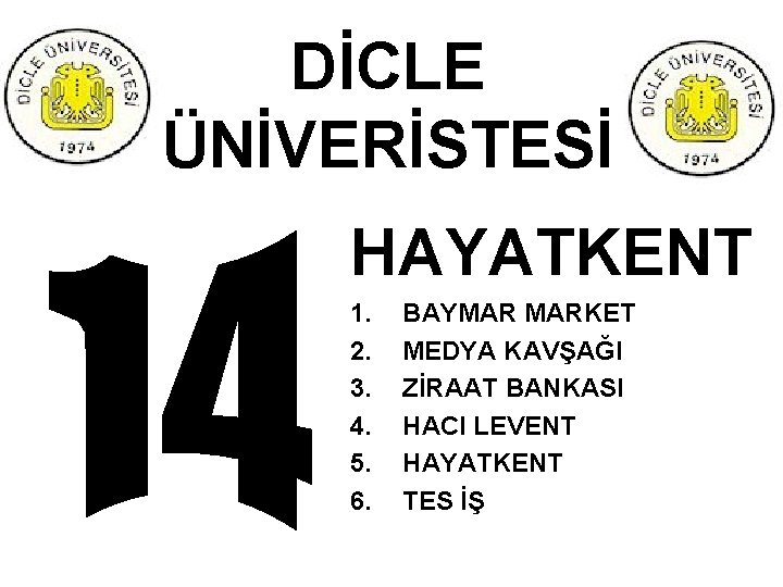 DİCLE ÜNİVERİSTESİ HAYATKENT 1. 2. 3. 4. 5. 6. BAYMAR MARKET MEDYA KAVŞAĞI ZİRAAT