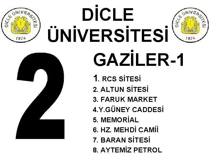 DİCLE ÜNİVERSİTESİ GAZİLER-1 1. RCS SİTESİ 2. ALTUN SİTESİ 3. FARUK MARKET 4. Y.