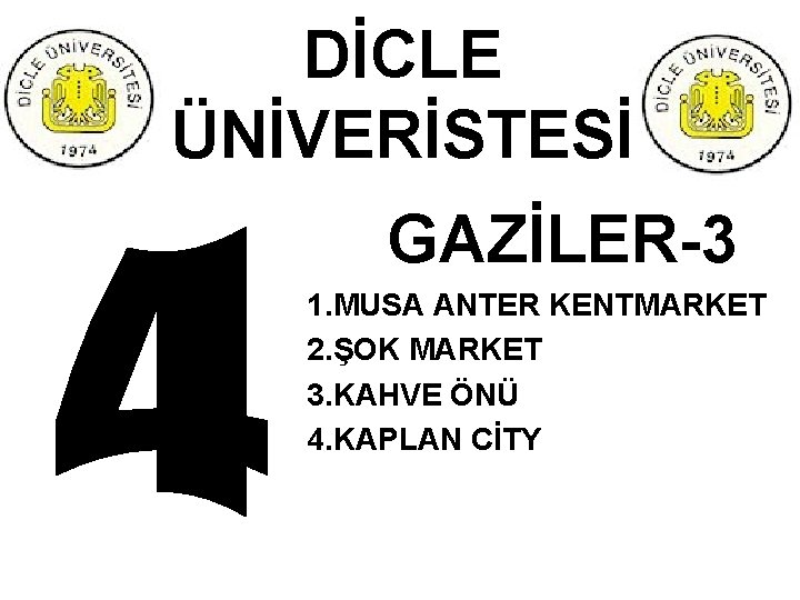 DİCLE ÜNİVERİSTESİ GAZİLER-3 1. MUSA ANTER KENTMARKET 2. ŞOK MARKET 3. KAHVE ÖNÜ 4.