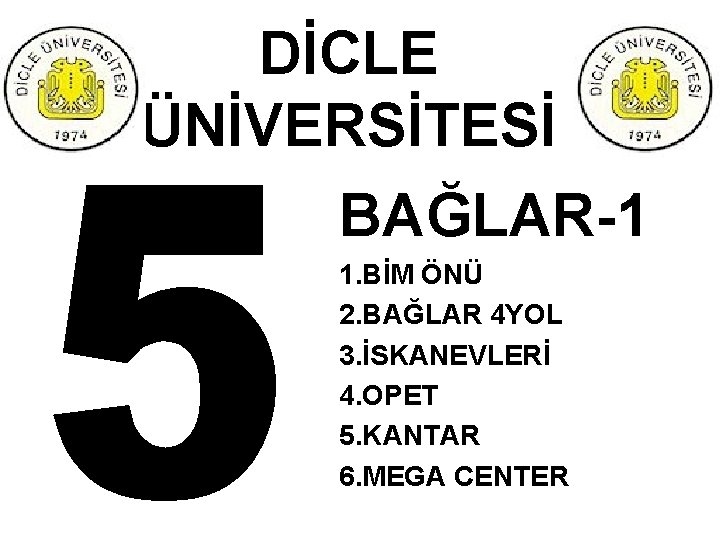 DİCLE ÜNİVERSİTESİ BAĞLAR-1 1. BİM ÖNÜ 2. BAĞLAR 4 YOL 3. İSKANEVLERİ 4. OPET