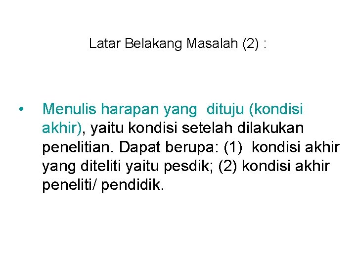 Latar Belakang Masalah (2) : • Menulis harapan yang dituju (kondisi akhir), yaitu kondisi