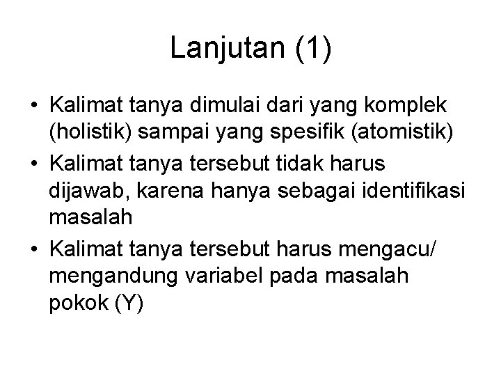 Lanjutan (1) • Kalimat tanya dimulai dari yang komplek (holistik) sampai yang spesifik (atomistik)