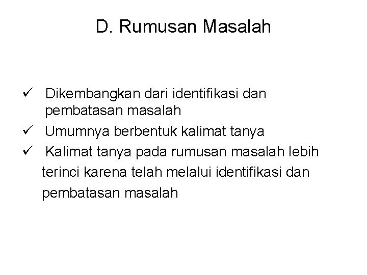 D. Rumusan Masalah ü Dikembangkan dari identifikasi dan pembatasan masalah ü Umumnya berbentuk kalimat