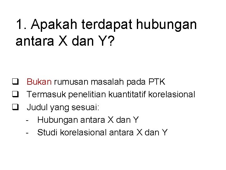 1. Apakah terdapat hubungan antara X dan Y? q Bukan rumusan masalah pada PTK