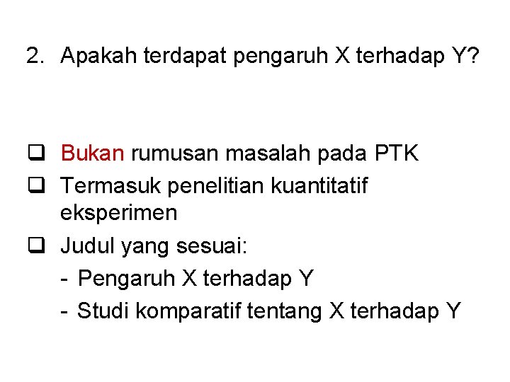 2. Apakah terdapat pengaruh X terhadap Y? q Bukan rumusan masalah pada PTK q