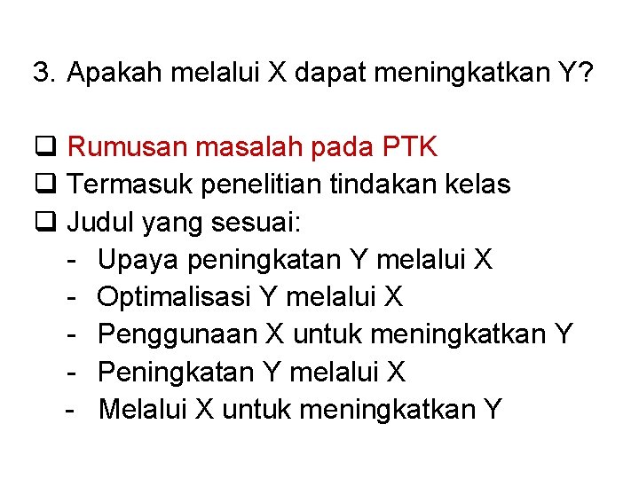 3. Apakah melalui X dapat meningkatkan Y? q Rumusan masalah pada PTK q Termasuk